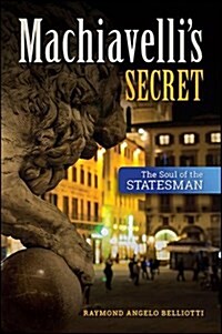 Machiavellis Secret: The Soul of the Statesman (Hardcover)