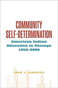 Community Self-Determination: American Indian Education in Chicago, 1952-2006 (Hardcover)