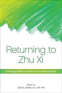 Returning to Zhu XI: Emerging Patterns Within the Supreme Polarity (Hardcover)