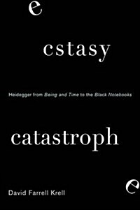 Ecstasy, Catastrophe: Heidegger from Being and Time to the Black Notebooks (Hardcover)