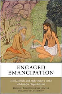 Engaged Emancipation: Mind, Morals, and Make-Believe in the Moksopaya (Yogavasistha) (Hardcover)