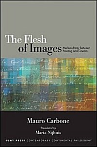 The Flesh of Images: Merleau-Ponty Between Painting and Cinema (Hardcover)