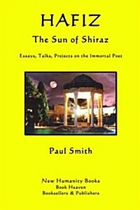 Hafiz: The Sun of Shiraz: Essays, Talks, Projects on the Immortal Poet (Paperback)