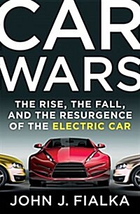 Car Wars: The Rise, the Fall, and the Resurgence of the Electric Car (Hardcover)