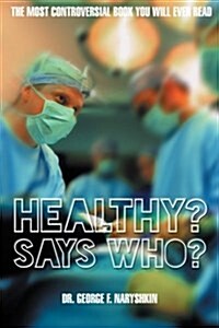 Healthy? Says Who?: The Most Controversial Book You Will Ever Read (Paperback)