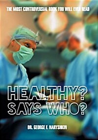 Healthy? Says Who?: The Most Controversial Book You Will Ever Read (Hardcover)