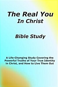 The Real You in Christ Bible Study: A Life-Changing Study Covering the Powerful Truths of Your True Identity in Christ (Paperback)