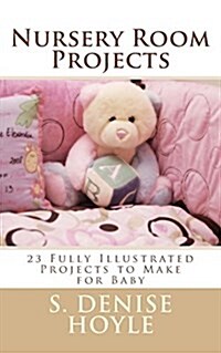 Nursery Room Projects: 23 Fully Illustrated Projects to Make for Baby (Paperback)