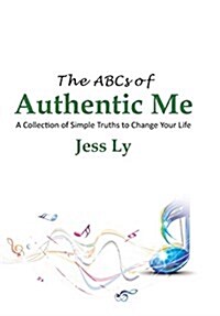The ABCs of Authentic Me: A Collection of Simple Truths to Change Your Life (Hardcover)