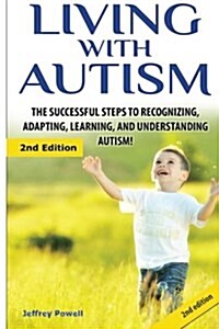 Living with Autism: The Successful Steps to Recognizing, Adapting, Learning, and Understanding Autism (Paperback)