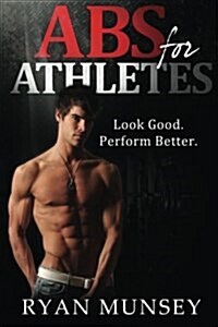 ABS for Athletes: Look Good. Perform Better. (Paperback)