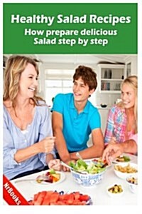 Healthy Salad Recipes: How Prepare Delicious Salad Step by Step (Paperback)