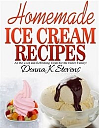 Homemade Ice Cream Recipes: All the Cool and Refreshing Treats for the Entir (Paperback)