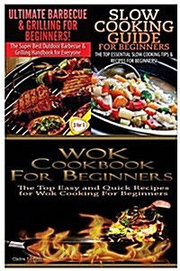 Ultimate Barbecue and Grilling for Beginners & Slow Cooking Guide for Beginners & Wok Cookbook for Beginners (Paperback)