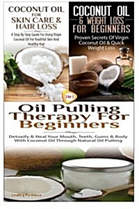 Coconut Oil for Skin Care & Hair Loss & Coconut Oil & Weight Loss for Beginners & Oil Pulling Therapy for Beginners (Paperback)