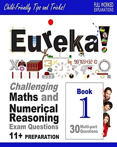 Eureka! Challenging Maths and Numerical Reasoning Exam Questions for 11+ Book 1: 30 Modern-Style, Multi-Part Questions with Full Step-By-Step Methods, (Paperback)