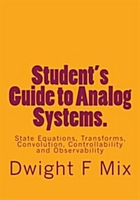 Students Guide to Analog Systems.: State Equations, Transforms, Convolution, Controllability and Observability (Paperback)
