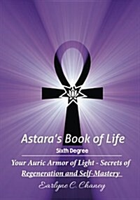 Astaras Book of Life, Sixth Degree: Your Auric Armor of Light - Secrets of Regeneration and Self-Mastery (Paperback)