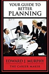 Your Guide to Better Planning: Discover the Secrets to Becoming More Effective Tomorrow Than You Are Today (Paperback)