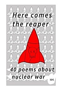 Here Comes the Reaper: 40 Poems about Nuclear War (Paperback)