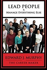 Lead People & Manage Everything Else: Discover the Secrets to Becoming More Effective Tomorrow Than You Are Today (Paperback)