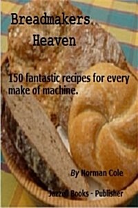 Breadmakers Heaven: 150 Fantastic Recipies for Every Make of Bread Machine. (Paperback)