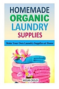 Homemade Organic Laundry Supplies: Make Your Own Laundry Supplies at Home (Paperback)
