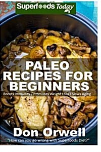 Paleo Recipes for Beginners: 180+ Recipes of Quick & Easy Cooking, Paleo Cookbook for Beginners, Gluten Free Cooking, Wheat Free, Paleo Cooking for (Paperback)