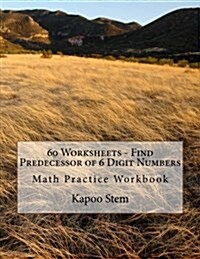 60 Worksheets - Find Predecessor of 6 Digit Numbers: Math Practice Workbook (Paperback)