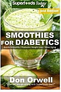 Smoothies for Diabetics: 85+ Recipes of Blender Recipes: Diabetic & Sugar-Free Cooking, Heart Healthy Cooking, Detox Cleanse Diet, Smoothies fo (Paperback)