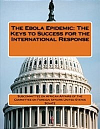 The Ebola Epidemic: The Keys to Success for the International Response (Paperback)