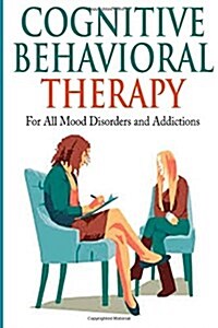 Cognitive Behavioral Therapy: For All Mood Disorders and Addictions (Paperback)