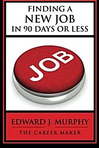 Finding a New Job in 90 Days or Less: Career Coach Reveals Job Searching Secrets Employers Dont Want You to Know (Paperback)