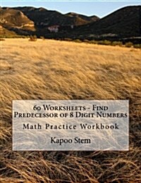 60 Worksheets - Find Predecessor of 8 Digit Numbers: Math Practice Workbook (Paperback)