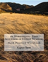 60 Worksheets - Find Successor of 8 Digit Numbers: Math Practice Workbook (Paperback)