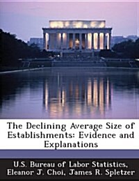 The Declining Average Size of Establishments: Evidence and Explanations (Paperback)