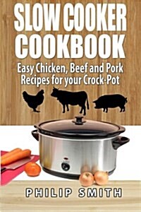 Slow Cooker Cookbook. Easy Chicken, Beef and Pork Recipes for Your Crock-Pot. (Paperback)