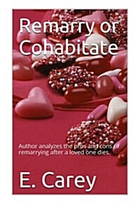 Remarry or Cohabitate: Author Analyzes the Pros and Cons of Remarrying After a Loved One Dies. (Paperback)