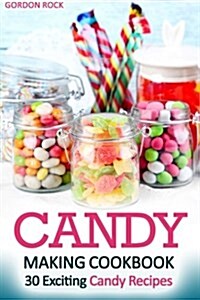 Candy Making Cookbook: 30 Exciting Candy Recipes (Paperback)