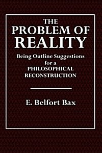 The Problem of Reality: Being Outline Suggestions for a Philosophical Reconstruction (Paperback)