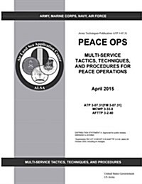 Army Techniques Publication Atp 3-07.31 Peace Ops Multi-Service Tactics, Techniques, and Procedures for Peace Operations April 2015 (Paperback)