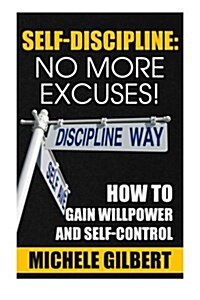 Self Discipline: No More Excuses!: How to Gain Willpower and Self-Control (Paperback)