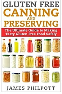 Gluten Free Canning and Preserving: The Ultimate Guide to Making Tasty Gluten Free Food Safely (Paperback)