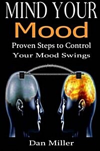 Mind Your Mood: Proven Steps to Control Your Mood Swings (Paperback)