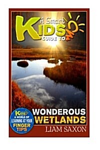 A Smart Kids Guide to Wondrous Wetlands: A World of Learning at Your Fingertips (Paperback)