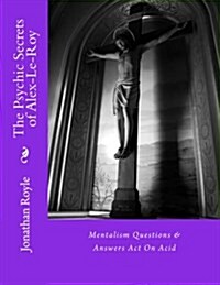 The Psychic Secrets of Alex-Le-Roy: Mentalism Questions & Answers Act on Acid (Paperback)