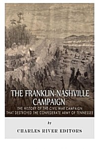 The Franklin-Nashville Campaign: The History of the Civil War Campaign That Destroyed the Confederate Army of Tennessee (Paperback)