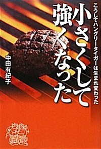 小さくして强くなった―こうしてハングリ-タイガ-は生まれ變わった (單行本)