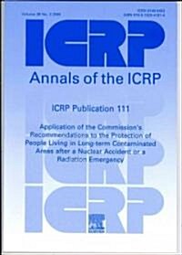 ICRP Publication 111 : Application of the Commissions Recommendations to the Protection of Individuals Living in Long Term Contaminated Areas After a (Paperback)
