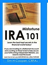IRA Misfortune 101: Learn the Best Kept Secrets in the Financial World Today! (Hardcover)